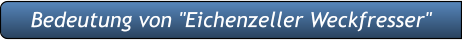 Bedeutung von "Eichenzeller Weckfresser" Bedeutung von "Eichenzeller Weckfresser"